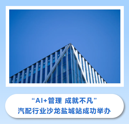 “AI+管理 成就不凡”汽配行业沙龙盐城站圆满落幕 2025年10月31日下午，由