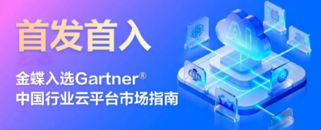 金蝶成功入选Gartner国内首份《中国行业云市场指南》，自主可控与智能平台能力突出